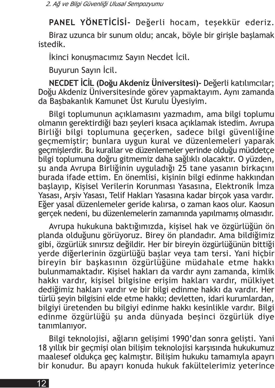 Ayný zamanda da Baþbakanlýk Kamunet Üst Kurulu Üyesiyim. Bilgi toplumunun açýklamasýný yazmadým, ama bilgi toplumu olmanýn gerektirdiði bazý þeyleri kýsaca açýklamak istedim.