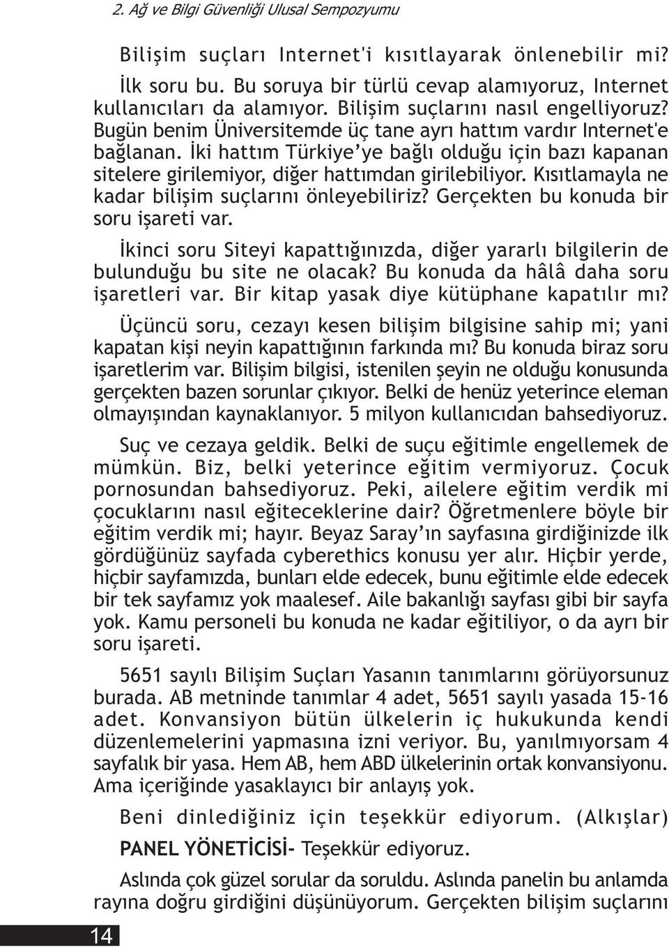 Ýki hattým Türkiye ye baðlý olduðu için bazý kapanan sitelere girilemiyor, diðer hattýmdan girilebiliyor. Kýsýtlamayla ne kadar biliþim suçlarýný önleyebiliriz?