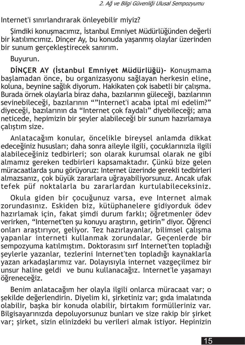 DÝNÇER AY (Ýstanbul Emniyet Müdürlüðü)- Konuþmama baþlamadan önce, bu organizasyonu saðlayan herkesin eline, koluna, beynine saðlýk diyorum. Hakikaten çok isabetli bir çalýþma.