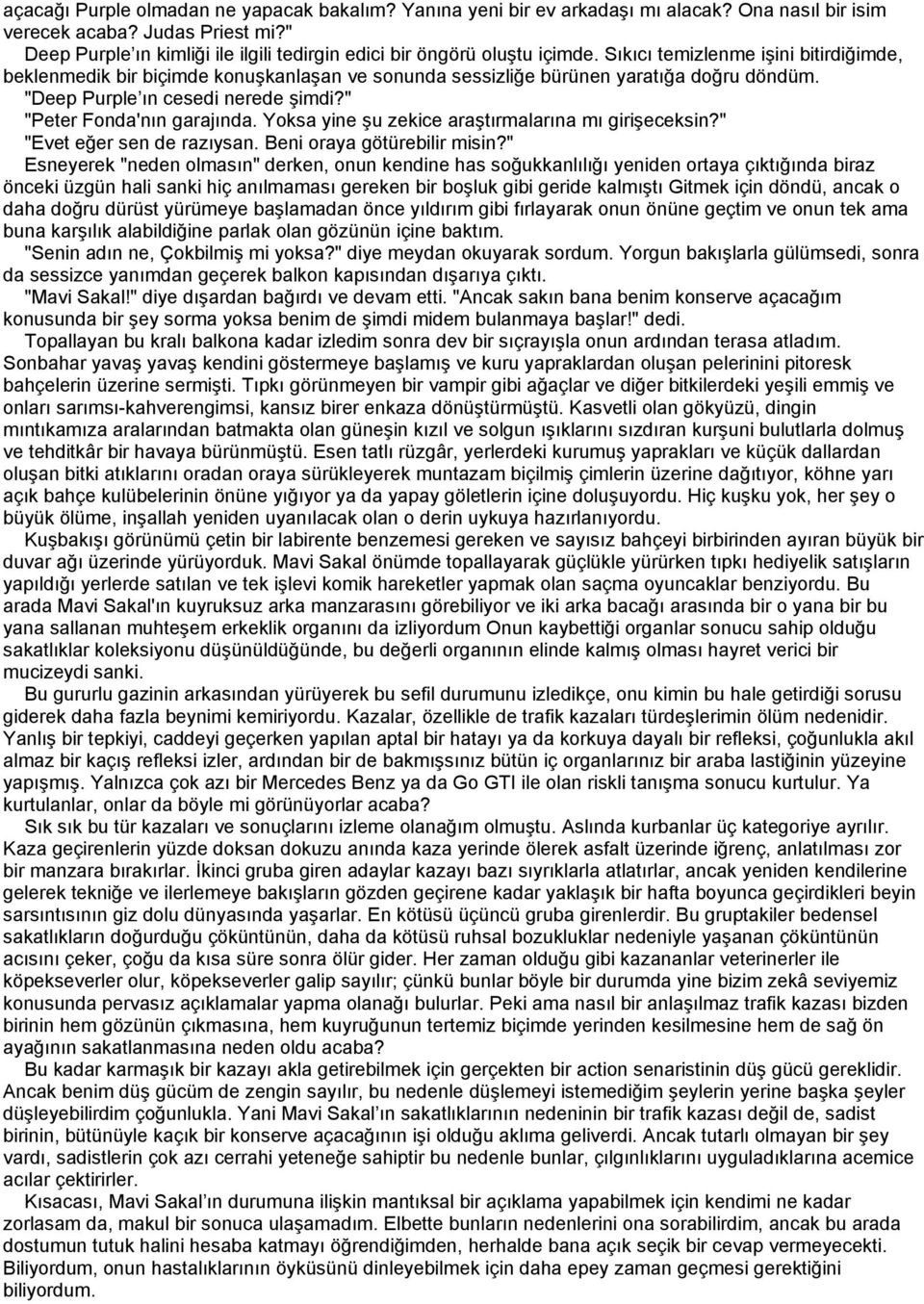 Sıkıcı temizlenme işini bitirdiğimde, beklenmedik bir biçimde konuşkanlaşan ve sonunda sessizliğe bürünen yaratığa doğru döndüm. "Deep Purple ın cesedi nerede şimdi?" "Peter Fonda'nın garajında.