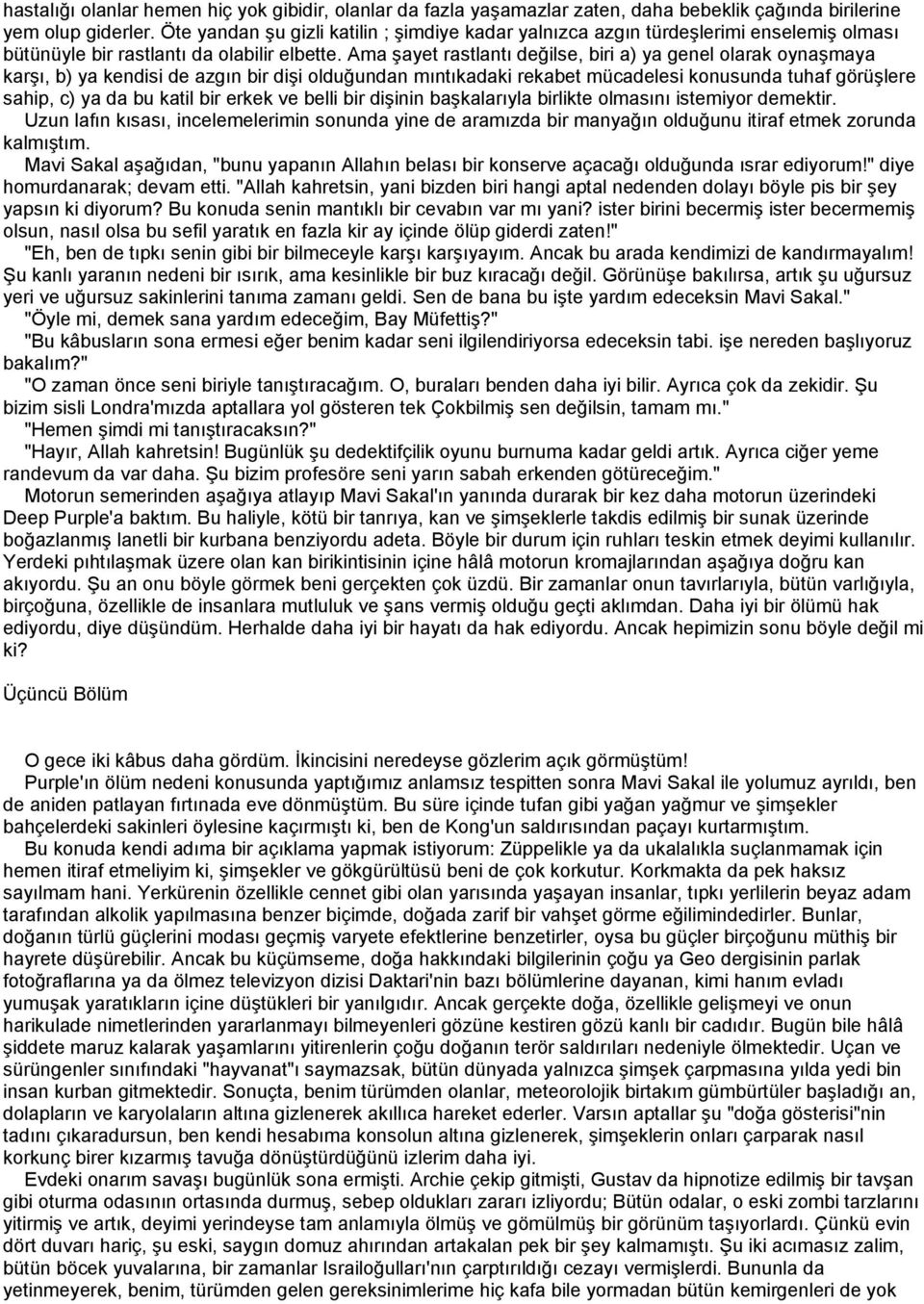 Ama şayet rastlantı değilse, biri a) ya genel olarak oynaşmaya karşı, b) ya kendisi de azgın bir dişi olduğundan mıntıkadaki rekabet mücadelesi konusunda tuhaf görüşlere sahip, c) ya da bu katil bir