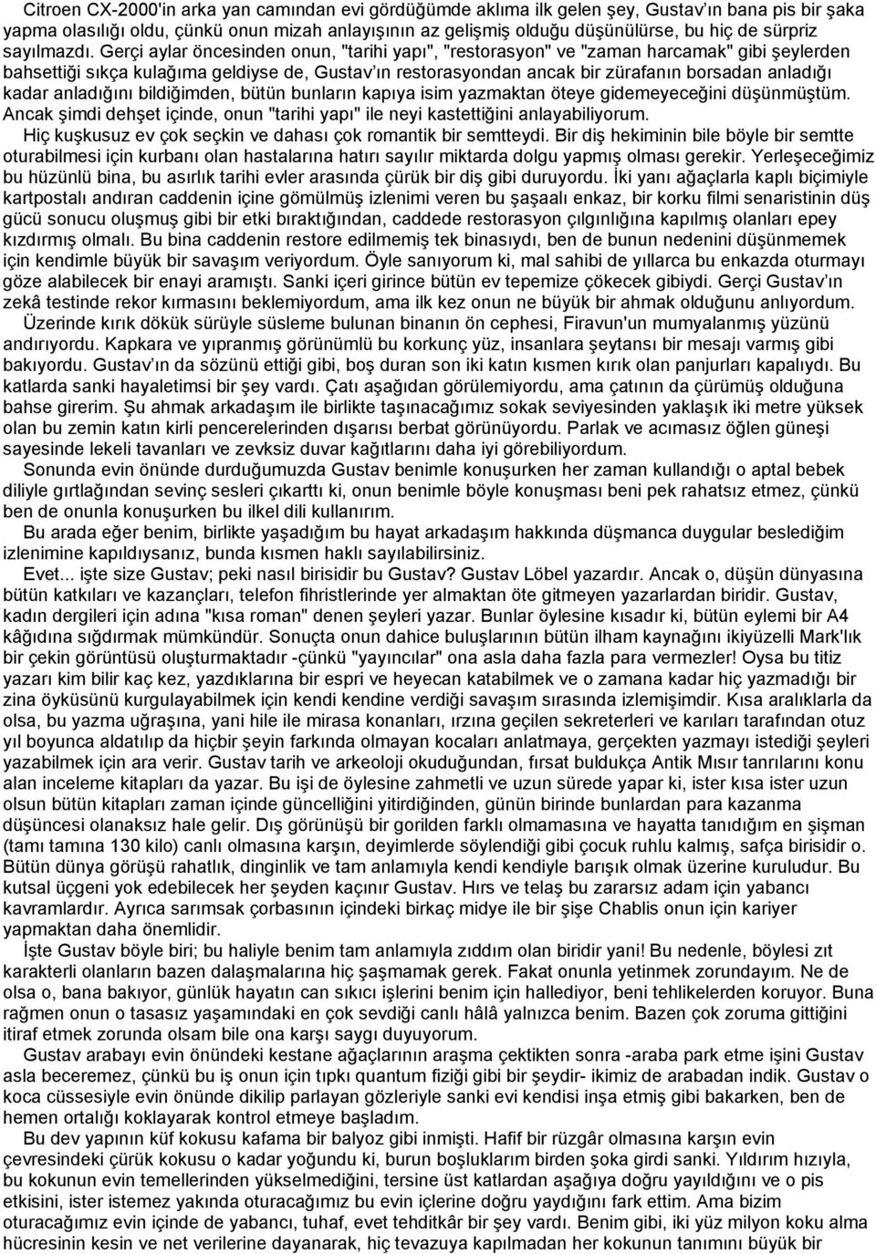 Gerçi aylar öncesinden onun, "tarihi yapı", "restorasyon" ve "zaman harcamak" gibi şeylerden bahsettiği sıkça kulağıma geldiyse de, Gustav ın restorasyondan ancak bir zürafanın borsadan anladığı