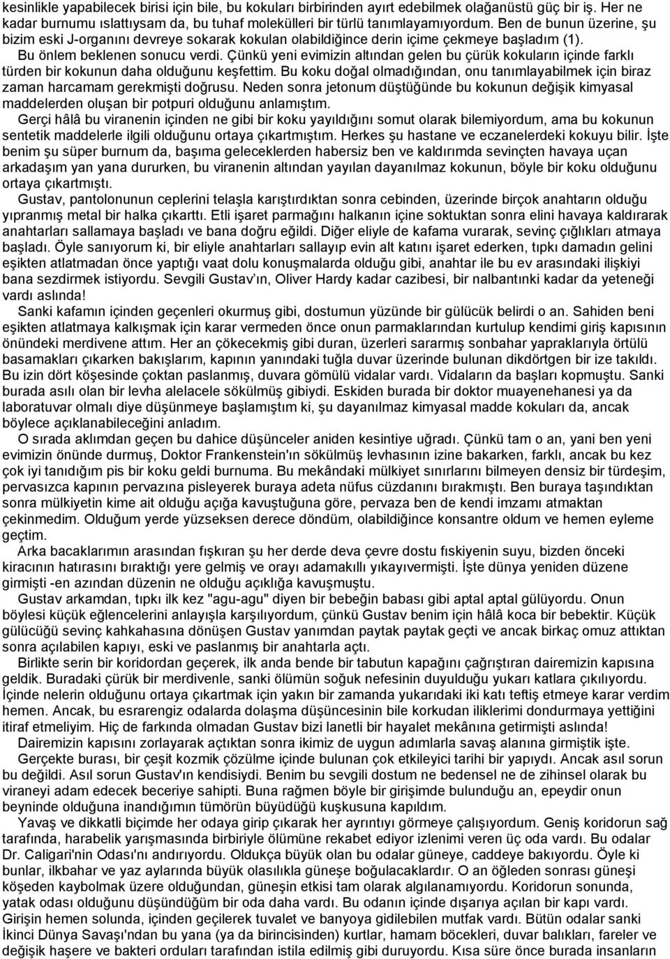 Çünkü yeni evimizin altından gelen bu çürük kokuların içinde farklı türden bir kokunun daha olduğunu keşfettim.