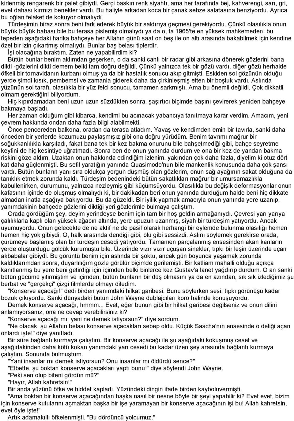 Çünkü olasılıkla onun büyük büyük babası bile bu terasa pislemiş olmalıydı ya da o, ta 1965'te en yüksek mahkemeden, bu tepeden aşağıdaki harika bahçeye her Allahın günü saat on beş ile on altı