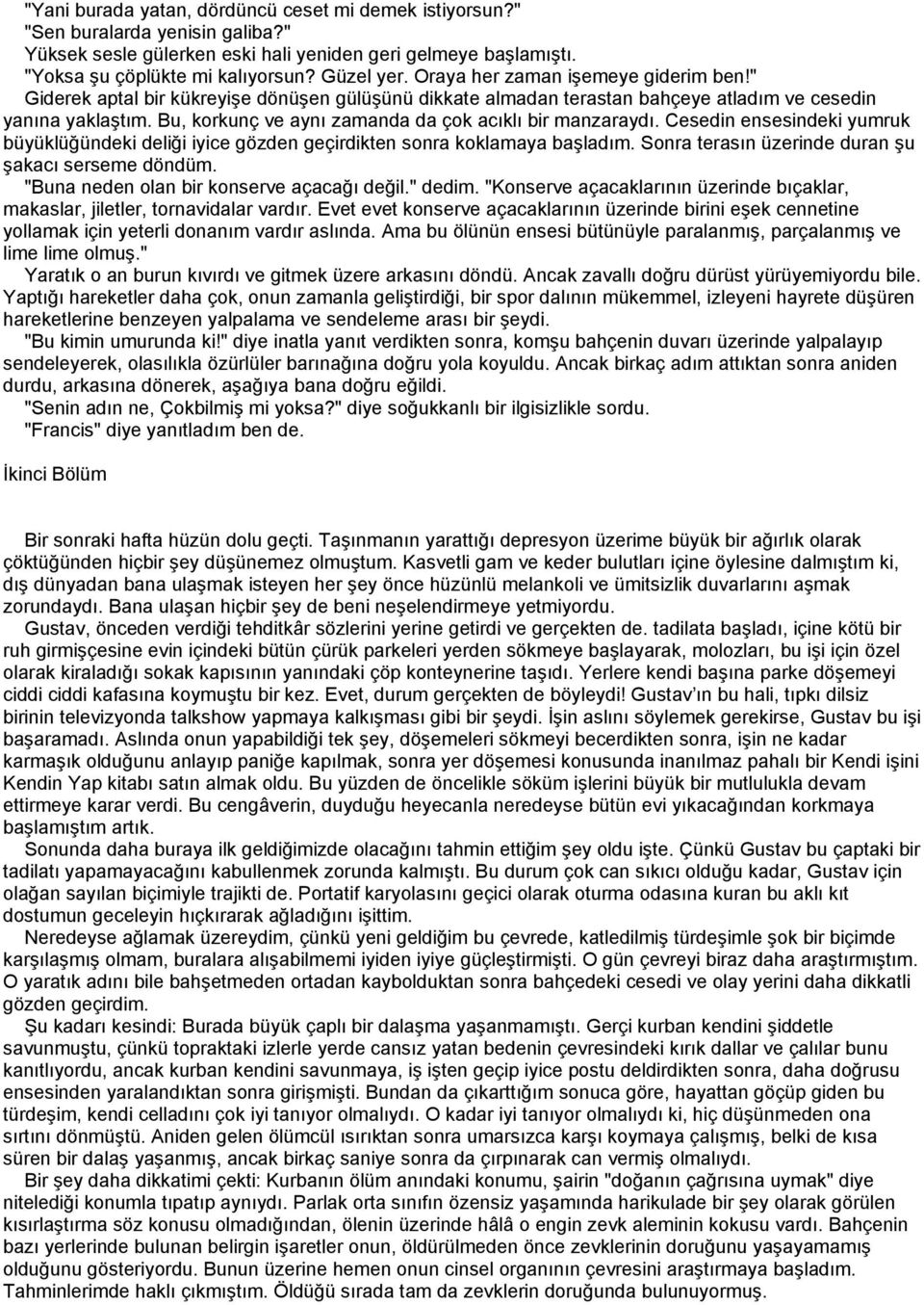 Bu, korkunç ve aynı zamanda da çok acıklı bir manzaraydı. Cesedin ensesindeki yumruk büyüklüğündeki deliği iyice gözden geçirdikten sonra koklamaya başladım.