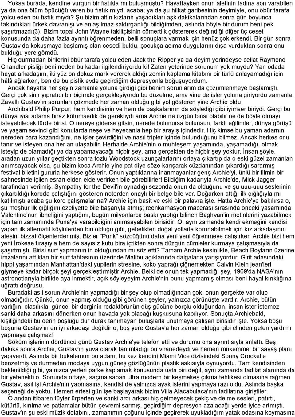 Şu bizim altın kızların yaşadıkları aşk dakikalarından sonra gün boyunca takındıkları ürkek davranışı ve anlaşılmaz saldırganlığı bildiğimden, aslında böyle bir durum beni pek şaşırtmazdı(3).