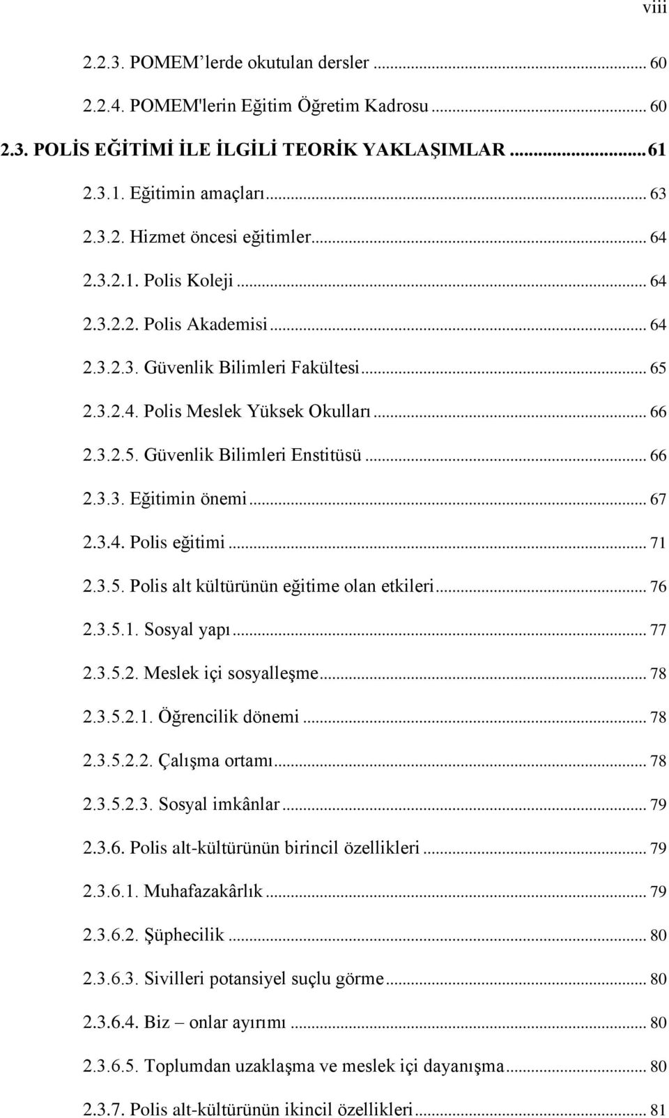 .. 67 2.3.4. Polis eğitimi... 71 2.3.5. Polis alt kültürünün eğitime olan etkileri... 76 2.3.5.1. Sosyal yapı... 77 2.3.5.2. Meslek içi sosyalleģme... 78 2.3.5.2.1. Öğrencilik dönemi... 78 2.3.5.2.2. ÇalıĢma ortamı.