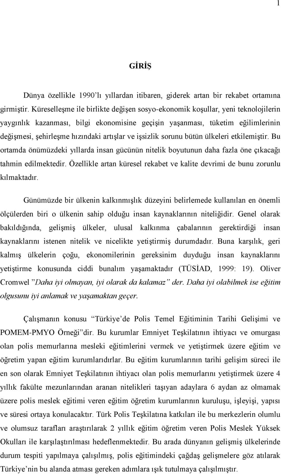 ve iģsizlik sorunu bütün ülkeleri etkilemiģtir. Bu ortamda önümüzdeki yıllarda insan gücünün nitelik boyutunun daha fazla öne çıkacağı tahmin edilmektedir.