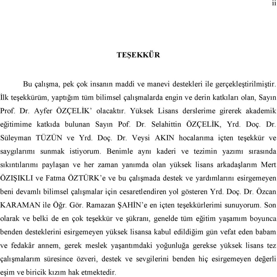 Benimle aynı kaderi ve tezimin yazımı sırasında sıkıntılarımı paylaģan ve her zaman yanımda olan yüksek lisans arkadaģlarım Mert ÖZIġIKLI ve Fatma ÖZTÜRK e ve bu çalıģmada destek ve yardımlarını