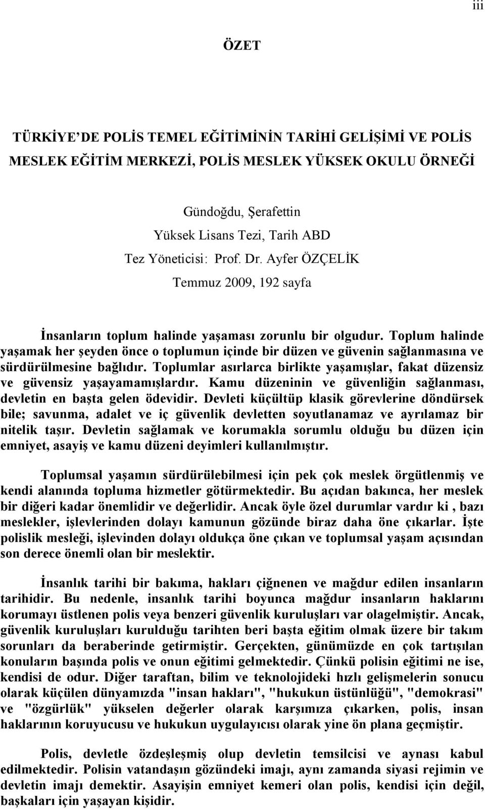 Toplum halinde yaģamak her Ģeyden önce o toplumun içinde bir düzen ve güvenin sağlanmasına ve sürdürülmesine bağlıdır.