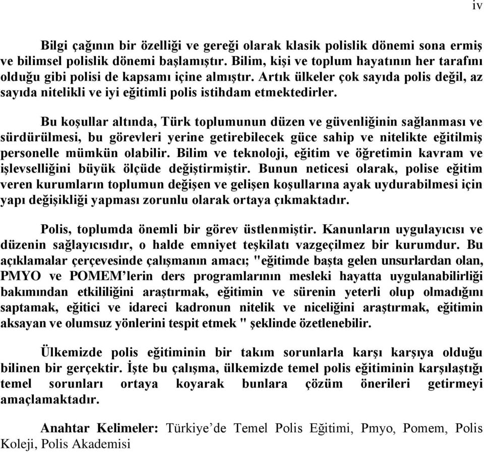 Bu koģullar altında, Türk toplumunun düzen ve güvenliğinin sağlanması ve sürdürülmesi, bu görevleri yerine getirebilecek güce sahip ve nitelikte eğitilmiģ personelle mümkün olabilir.