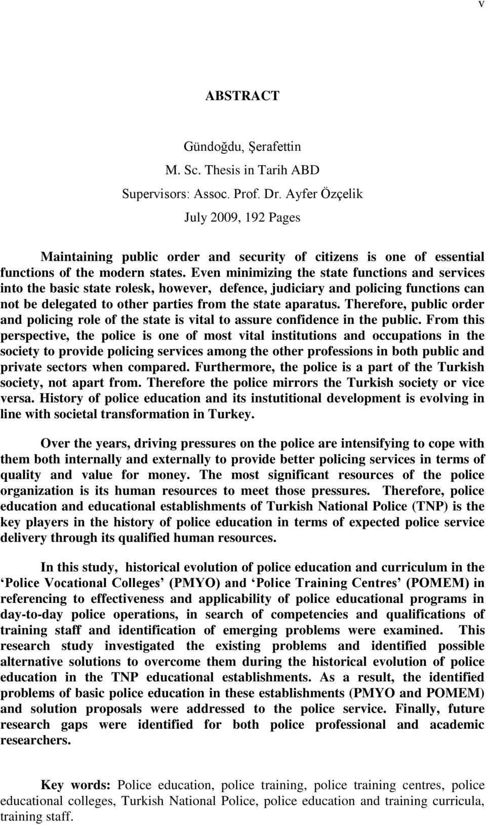 Even minimizing the state functions and services into the basic state rolesk, however, defence, judiciary and policing functions can not be delegated to other parties from the state aparatus.