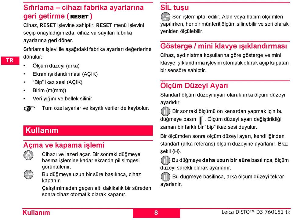 ve kayıtlı veriler de kaybolur. Kullanım Açma ve kapama işlemi Cihazı ve lazeri açar. Bir sonraki düğmeye basma işlemine kadar ekranda pil simgesi görüntülenir.