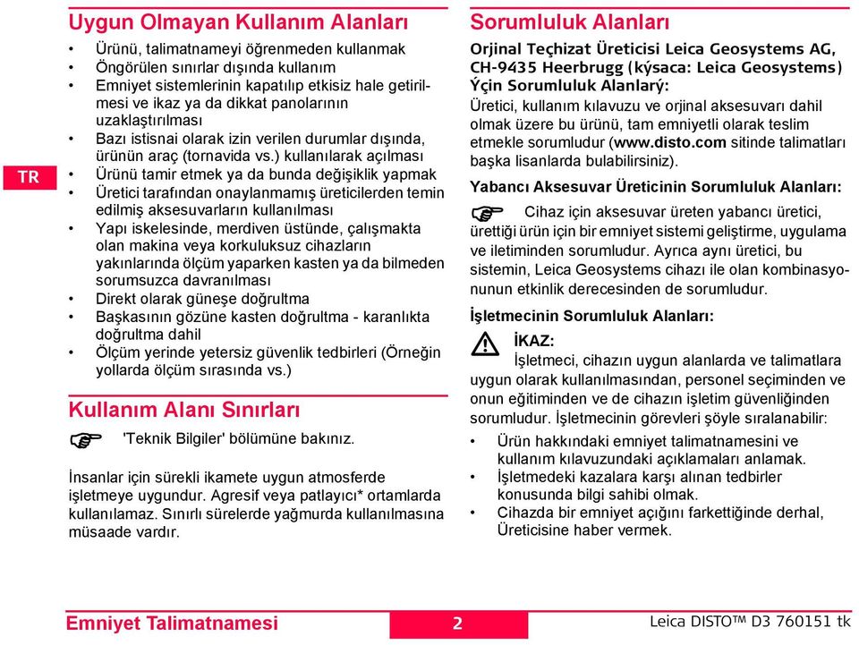 ) kullanılarak açılması Ürünü tamir etmek ya da bunda değişiklik yapmak Üretici tarafından onaylanmamış üreticilerden temin edilmiş aksesuvarların kullanılması Yapı iskelesinde, merdiven üstünde,