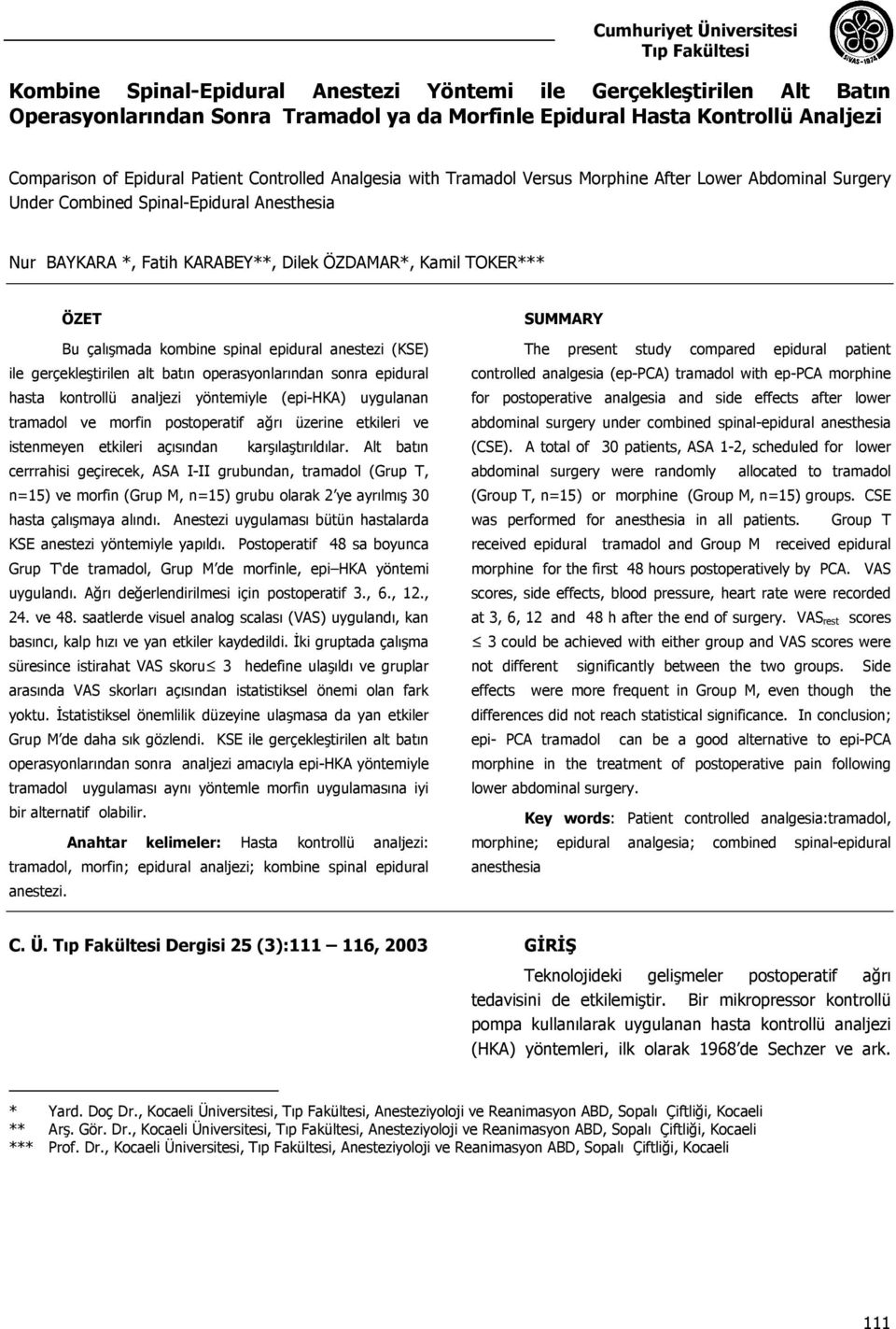 ÖZDAMAR*, Kamil TOKER*** ÖZET Bu çalışmada kombine spinal epidural anestezi (KSE) ile gerçekleştirilen alt batın operasyonlarından sonra epidural hasta kontrollü analjezi yöntemiyle (epi-hka)