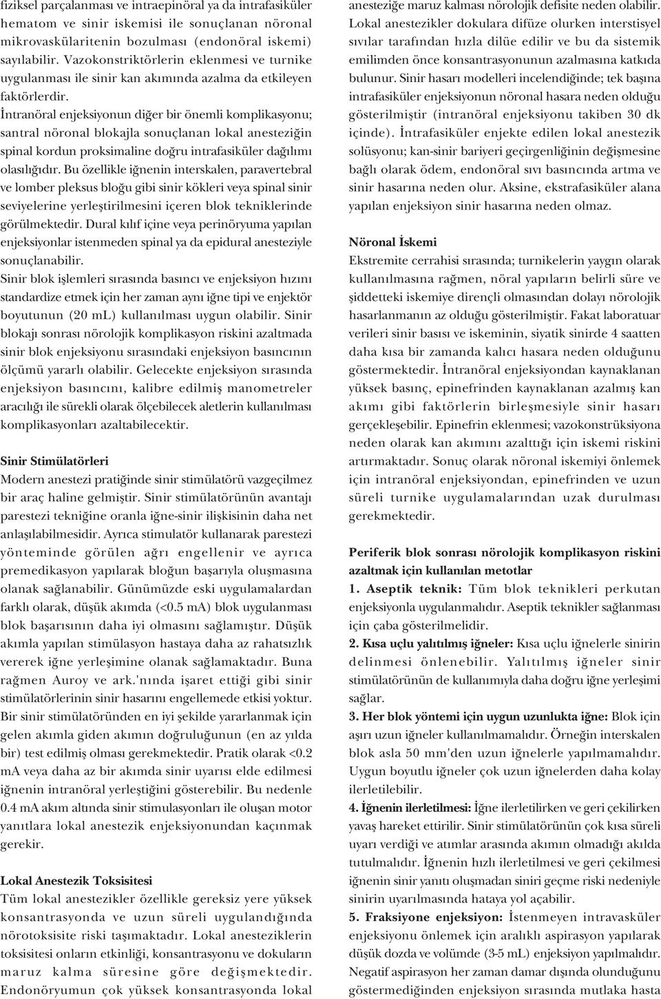 ntranöral enjeksiyonun di er bir önemli komplikasyonu; santral nöronal blokajla sonuçlanan lokal anestezi in spinal kordun proksimaline do ru intrafasiküler da l m olas l d r.