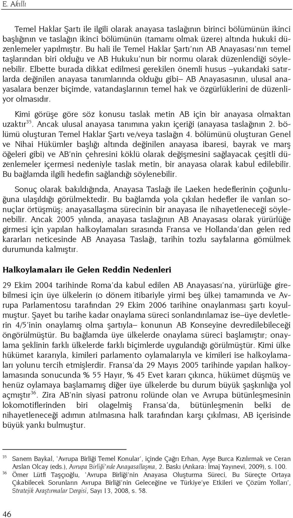 Elbette burada dikkat edilmesi gerekilen önemli husus yukarıdaki satırlarda değinilen anayasa tanımlarında olduğu gibi AB Anayasasının, ulusal anayasalara benzer biçimde, vatandaşlarının temel hak ve