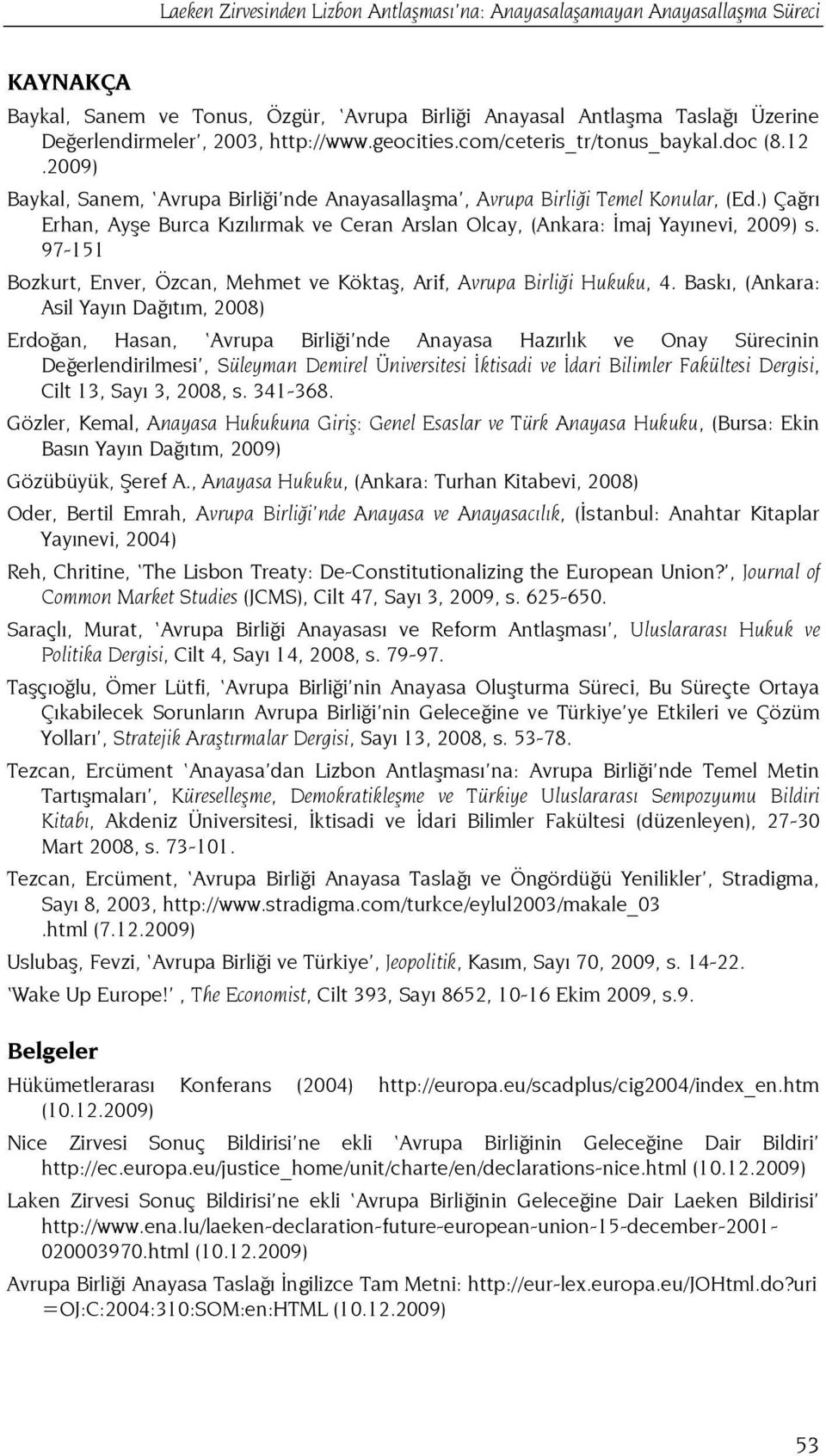 ) Çağrı Erhan, Ayşe Burca Kızılırmak ve Ceran Arslan Olcay, (Ankara: Đmaj Yayınevi, 2009) s. 97-151 Bozkurt, Enver, Özcan, Mehmet ve Köktaş, Arif, Avrupa Birliği Hukuku, 4.