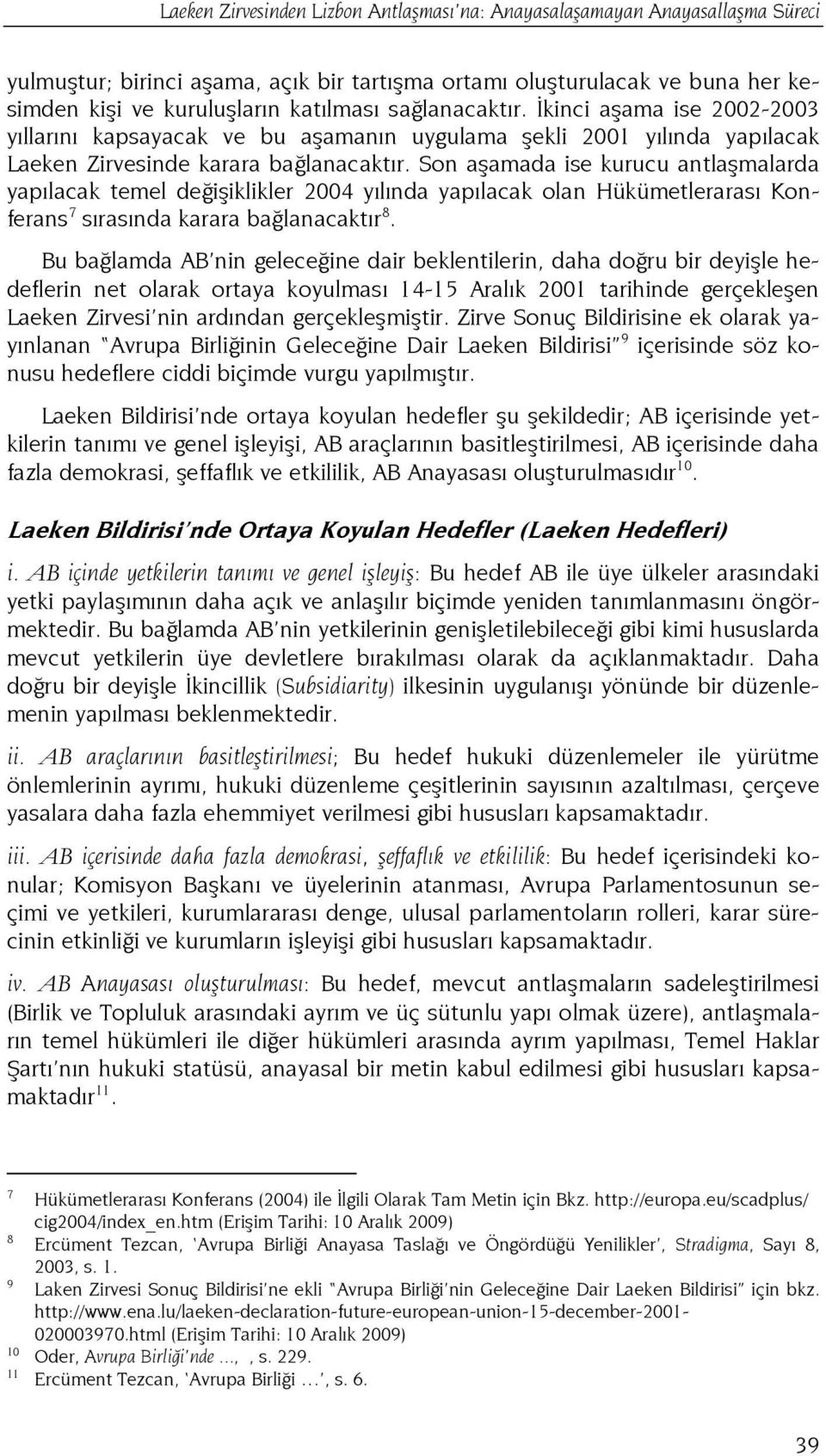 Son aşamada ise kurucu antlaşmalarda yapılacak temel değişiklikler 2004 yılında yapılacak olan Hükümetlerarası Konferans 7 sırasında karara bağlanacaktır 8.