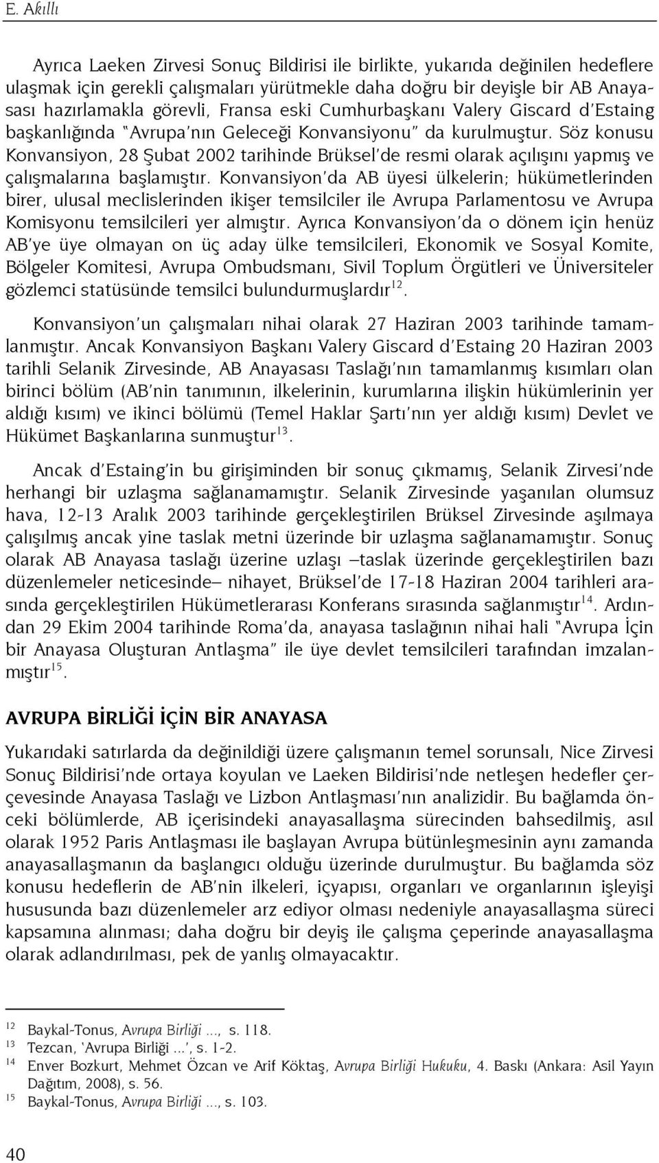 Söz konusu Konvansiyon, 28 Şubat 2002 tarihinde Brüksel de resmi olarak açılışını yapmış ve çalışmalarına başlamıştır.