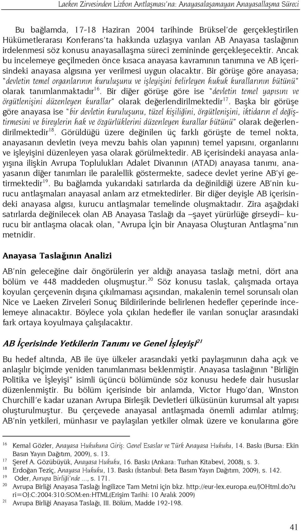 Ancak bu incelemeye geçilmeden önce kısaca anayasa kavramının tanımına ve AB içerisindeki anayasa algısına yer verilmesi uygun olacaktır.