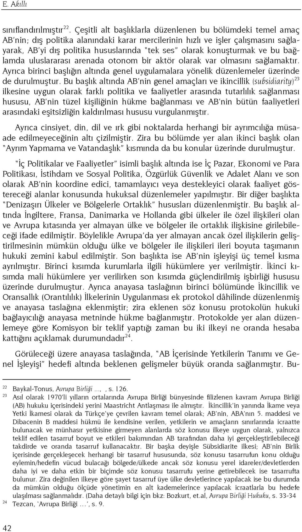 konuşturmak ve bu bağlamda uluslararası arenada otonom bir aktör olarak var olmasını sağlamaktır. Ayrıca birinci başlığın altında genel uygulamalara yönelik düzenlemeler üzerinde de durulmuştur.