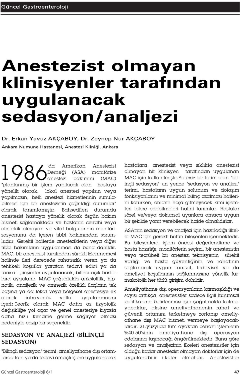 olarak, lokal anestezi yapılsın veya yapılmasın, belli anestezi hizmetlerinin sunulabilmesi için bir anestezistin ça rıldı ı durumlar" olarak tanımlamı tır.