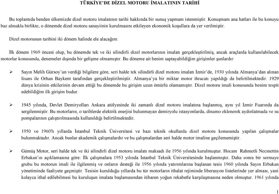 Dizel motorunun tarihini iki dönem halinde ele alacağım: İlk dönem 1969 öncesi olup, bu dönemde tek ve iki silindirli dizel motorlarının imalatı gerçekleştirilmiş, ancak araçlarda kullanılabilecek