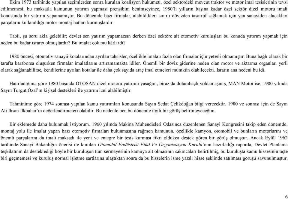 Bu dönemde bazı firmalar, alabildikleri sınırlı dövizden tasarruf sağlamak için yan sanayiden alacakları parçaların kullanıldığı motor montaj hatları kurmuşlardır.