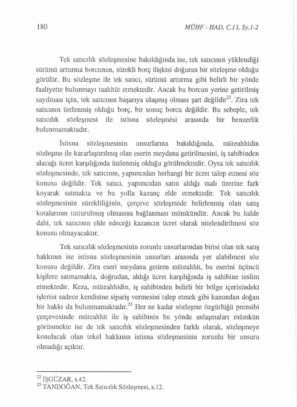 Ancak bu borcun yerine getirilmiş sayılması için, tek satıcının başarıya ulaşmış olması şart değildir", Zira tek saucının üstlenmiş olduğu borç, bir sonuç borcu değildir.