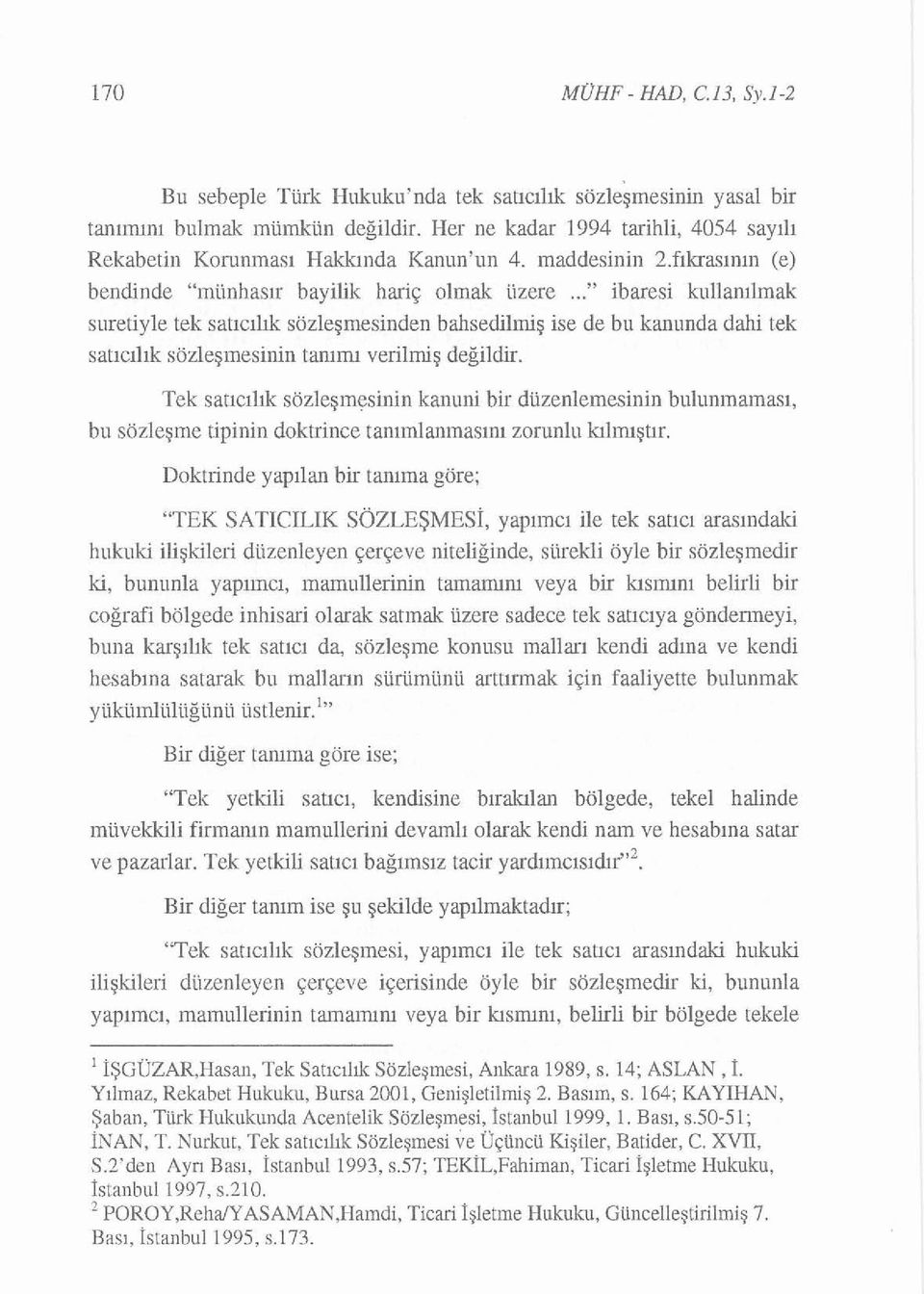 ." ibaresi kullanılmak suretiyle tek satıcılık sözleşmesinden bahsedilmiş ise de bu kanunda dahi tek satıcılık sözleşmesinin tanımı verilmiş değildir.