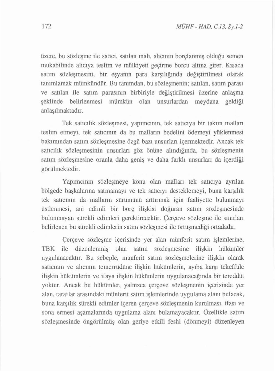 Bu tanımdan, bu sözleşmenin; satı lan, satım parası ve sa t ı l an ile s atım parasının birbiriyl e değiştirilmesi üzerine anlaşma şek li n de belirl enmesi mümkün olan unsurlardan meydana geldiği