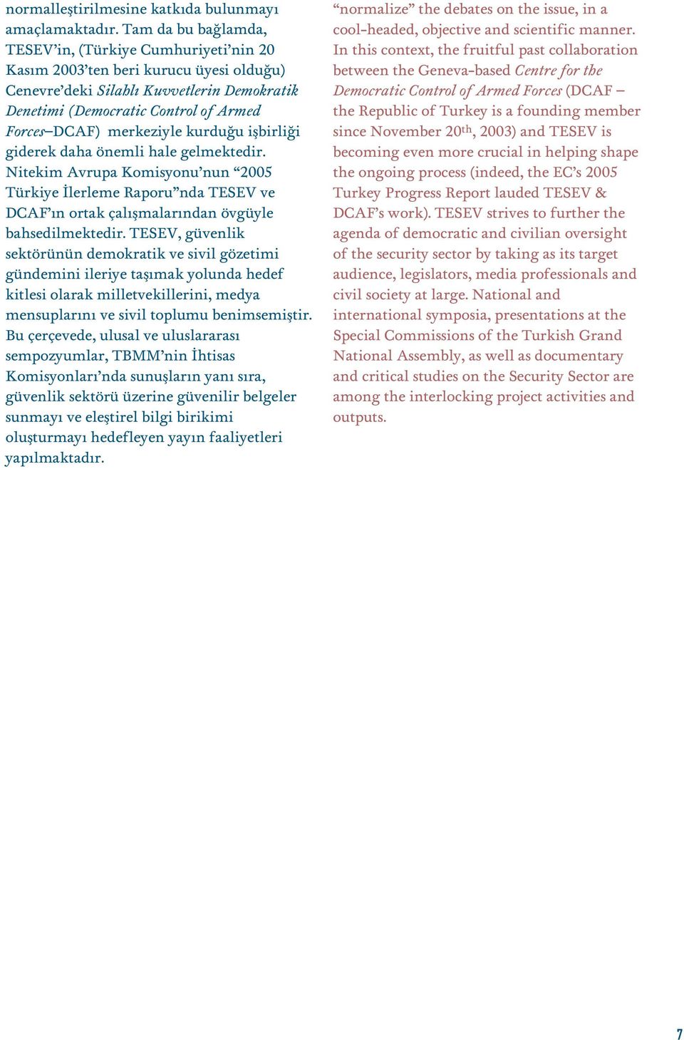 merkeziyle kurdu u iflbirli i giderek daha önemli hale gelmektedir. Nitekim Avrupa Komisyonu nun 2005 Türkiye lerleme Raporu nda TESEV ve DCAF n ortak çal flmalar ndan övgüyle bahsedilmektedir.