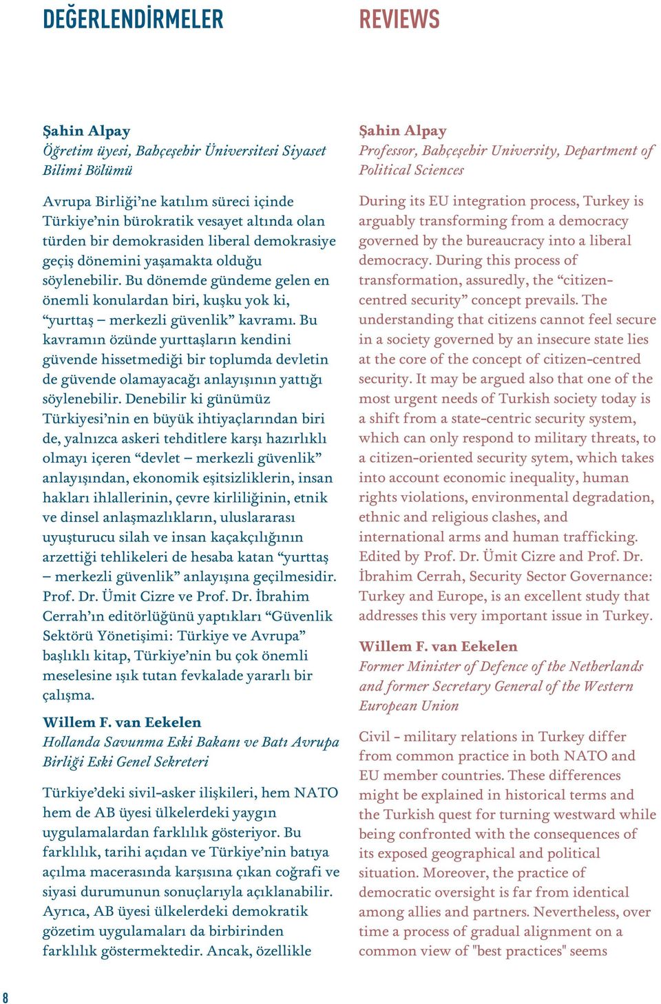 Bu kavram n özünde yurttafllar n kendini güvende hissetmedi i bir toplumda devletin de güvende olamayaca anlay fl n n yatt söylenebilir.