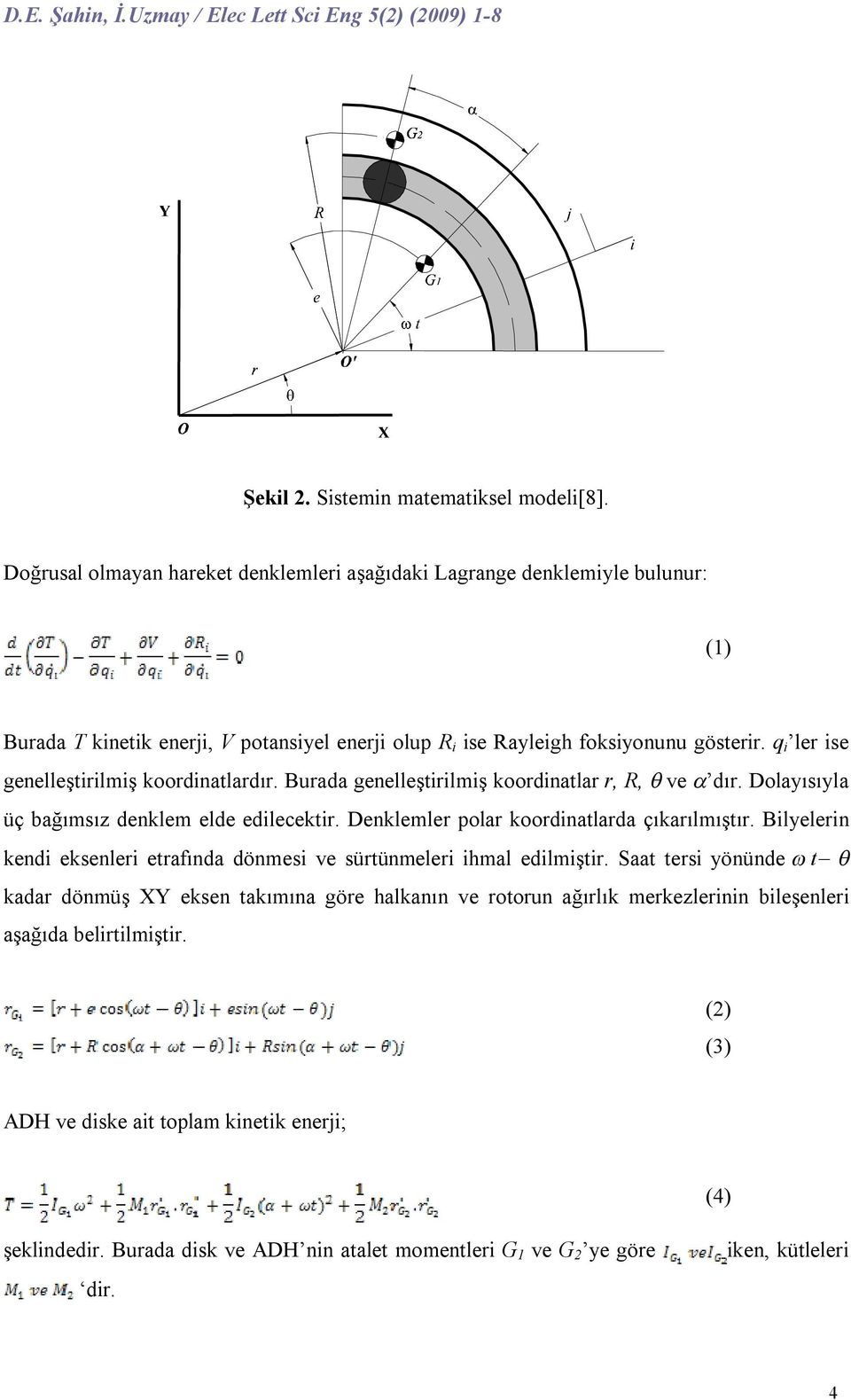 q i le ise genelleşiilmiş koodinaladı. Buada genelleşiilmiş koodinala,, ve dı. Dolayısıyla üç bağımsız denklem elde edileceki. Denklemle pola koodinalada çıkaılmışı.