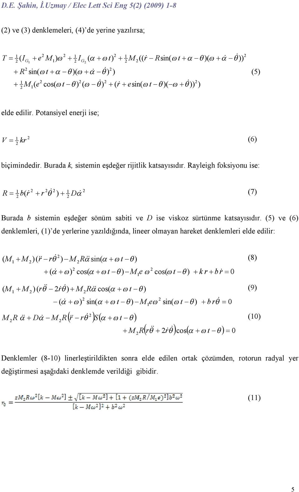 ayleigh foksiyonu ise: D b 7 Buada b sisemin eşdeğe sönüm sabii ve D ise viskoz süünme kasayısıdı.