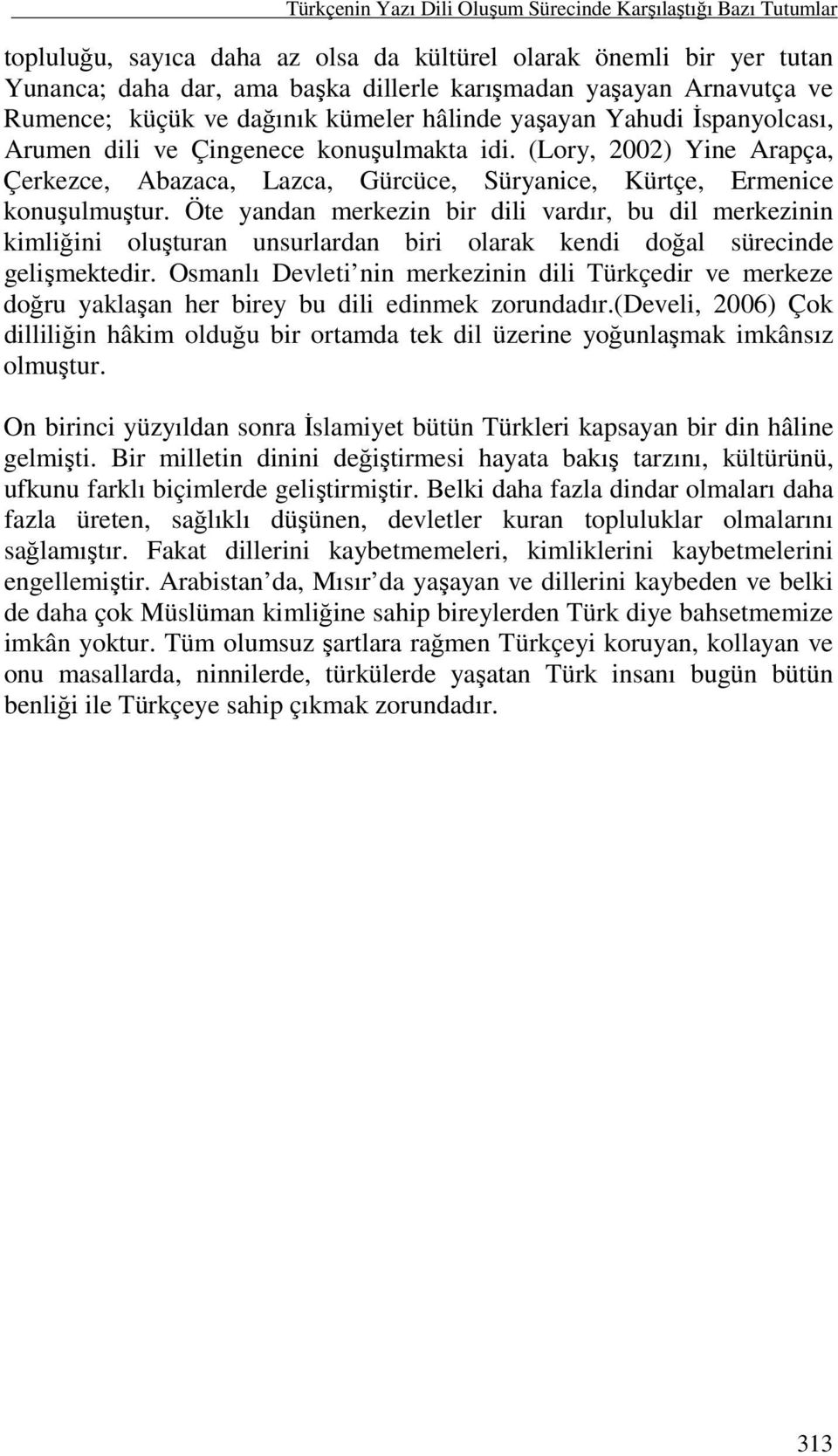 (Lory, 2002) Yine Arapça, Çerkezce, Abazaca, Lazca, Gürcüce, Süryanice, Kürtçe, Ermenice konuşulmuştur.