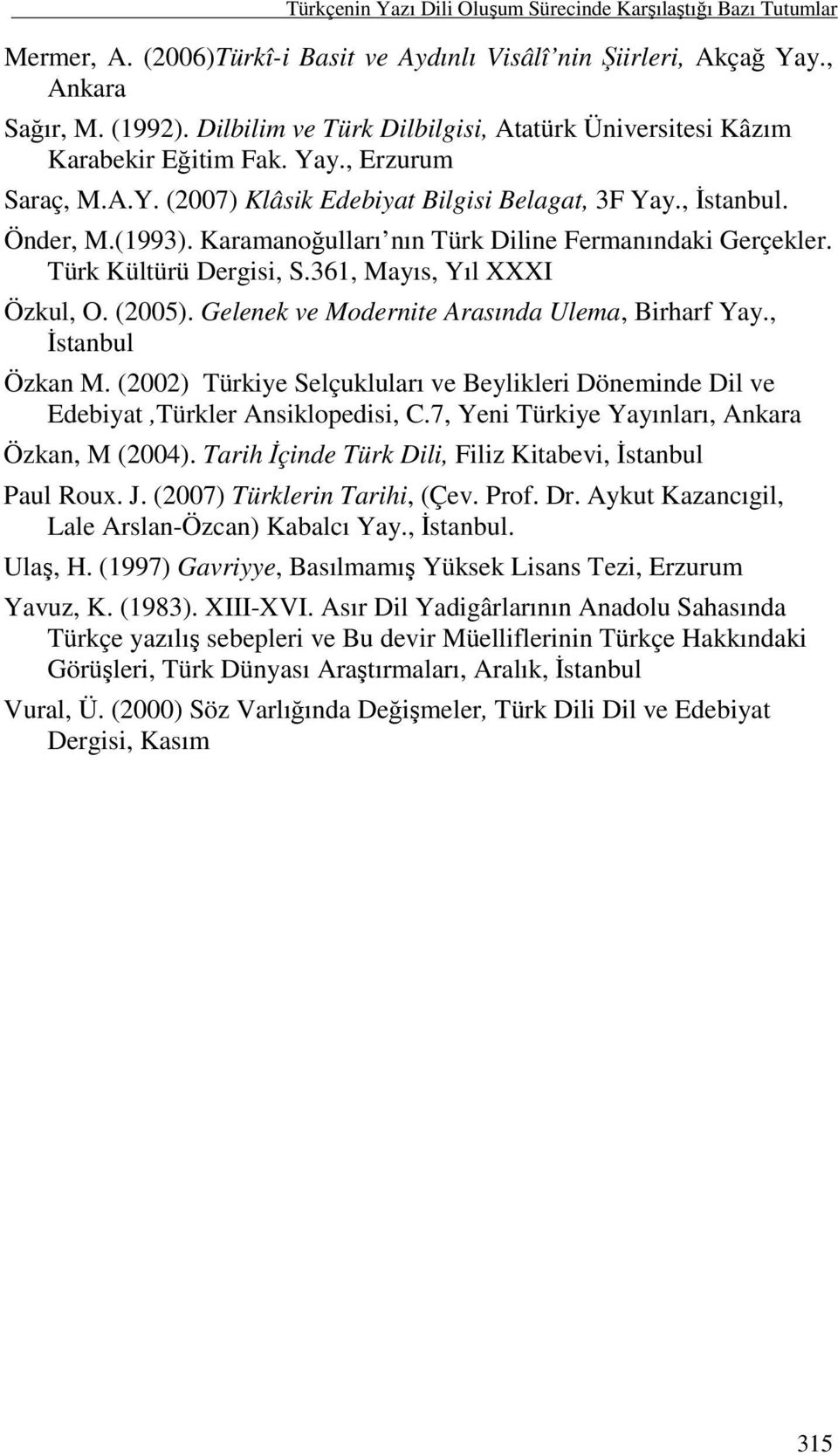 Karamanoğulları nın Türk Diline Fermanındaki Gerçekler. Türk Kültürü Dergisi, S.361, Mayıs, Yıl XXXI Özkul, O. (2005). Gelenek ve Modernite Arasında Ulema, Birharf Yay., Đstanbul Özkan M.