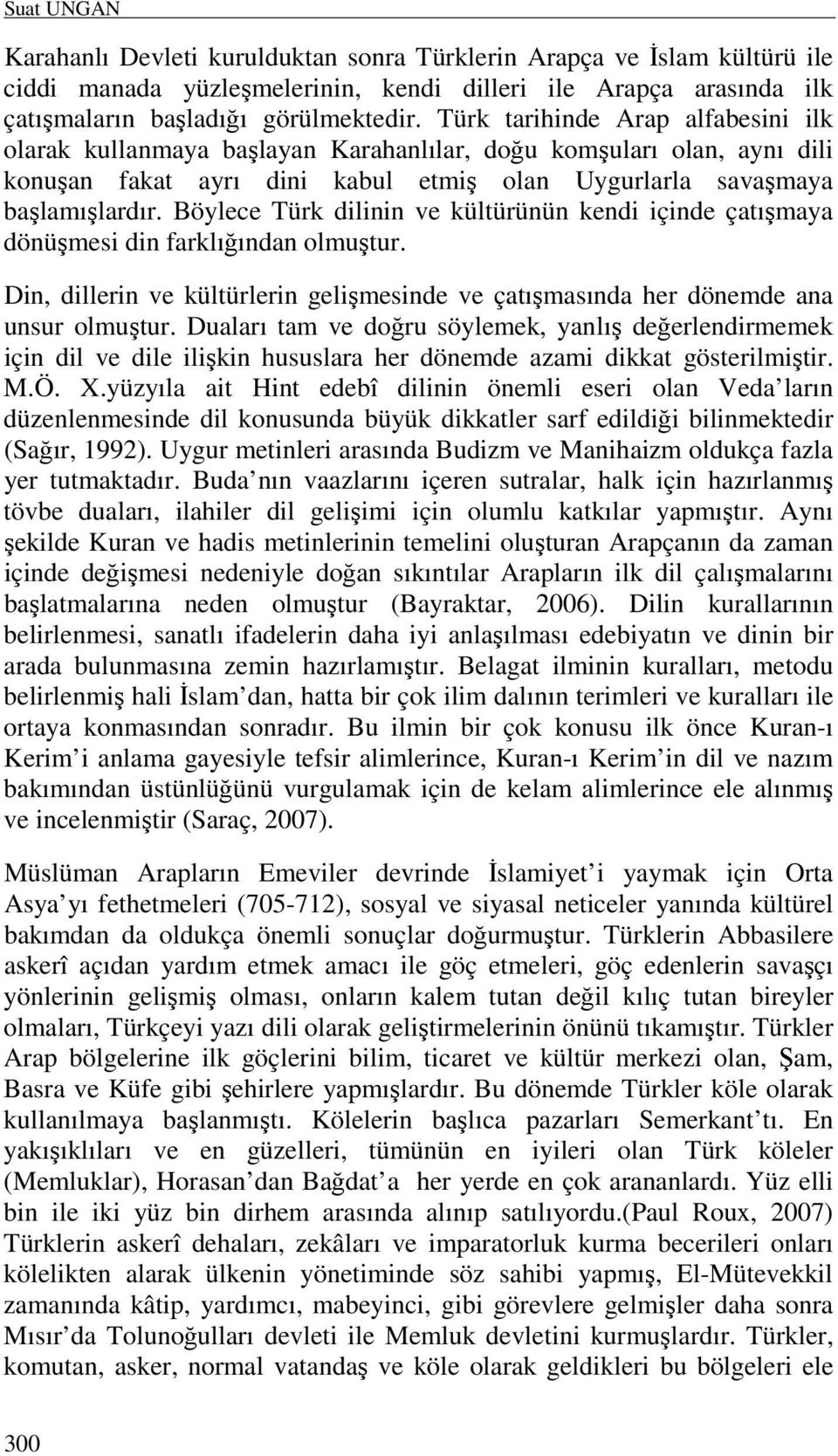 Böylece Türk dilinin ve kültürünün kendi içinde çatışmaya dönüşmesi din farklığından olmuştur. Din, dillerin ve kültürlerin gelişmesinde ve çatışmasında her dönemde ana unsur olmuştur.