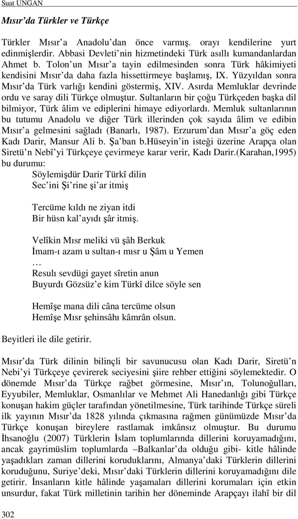 Asırda Memluklar devrinde ordu ve saray dili Türkçe olmuştur. Sultanların bir çoğu Türkçeden başka dil bilmiyor, Türk âlim ve ediplerini himaye ediyorlardı.