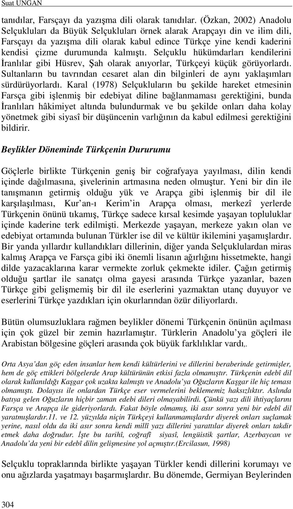 kalmıştı. Selçuklu hükümdarları kendilerini Đranlılar gibi Hüsrev, Şah olarak anıyorlar, Türkçeyi küçük görüyorlardı.