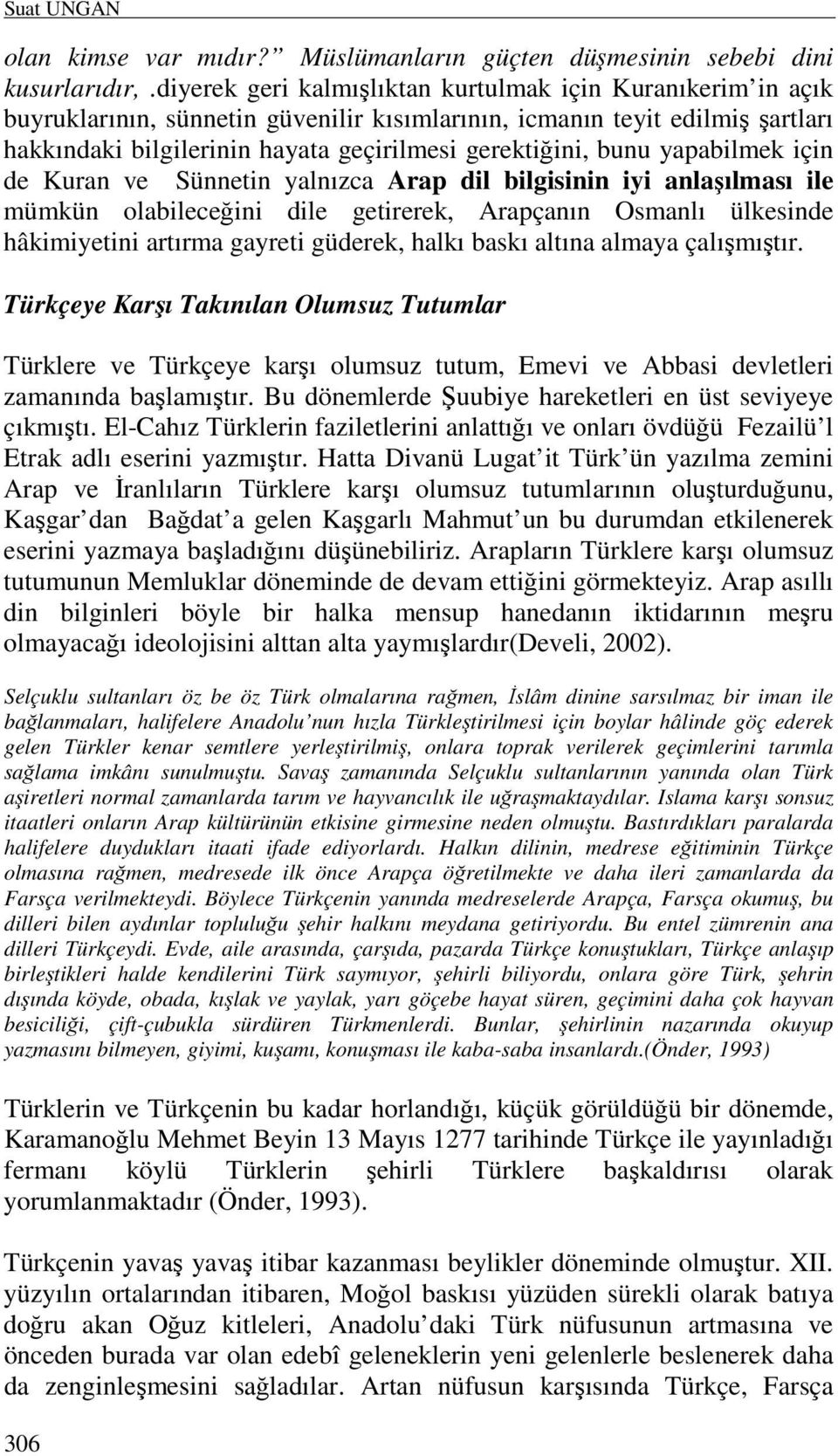 bunu yapabilmek için de Kuran ve Sünnetin yalnızca Arap dil bilgisinin iyi anlaşılması ile mümkün olabileceğini dile getirerek, Arapçanın Osmanlı ülkesinde hâkimiyetini artırma gayreti güderek, halkı