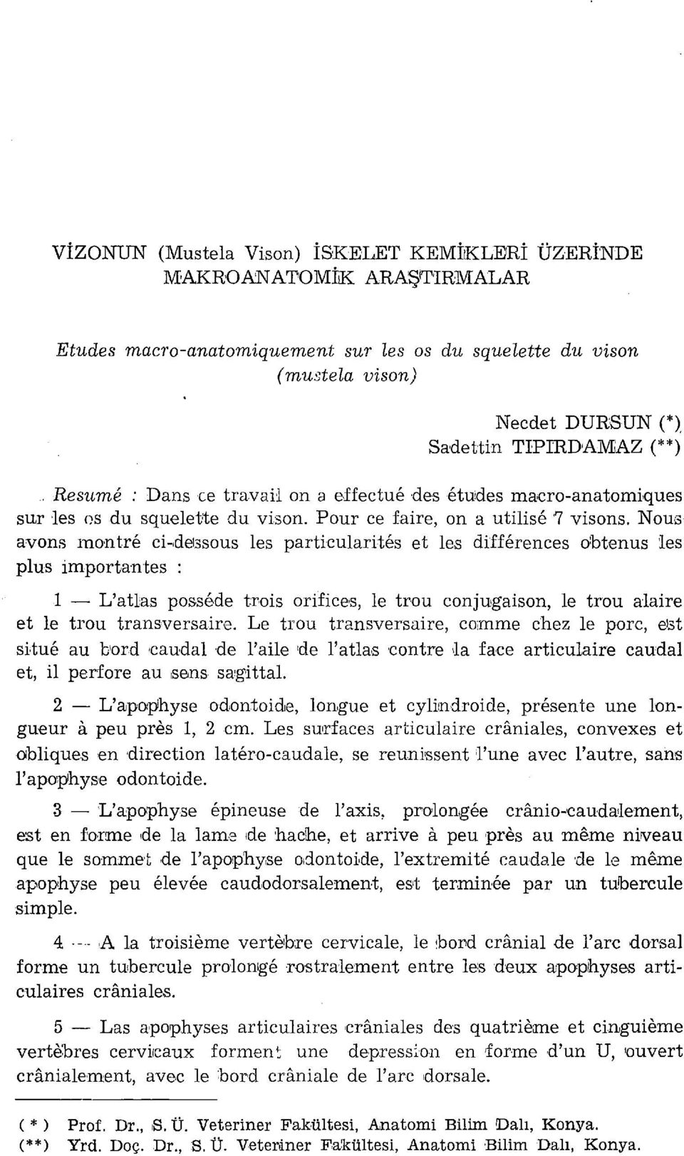 Nous avans ınantre ci-deıssous les particularites et les differences obtenus les plus importantes : ı - L'atlas pos.sede trois orificeıs, le trou conjugaison, le trou a1aire et le trou transversaire.