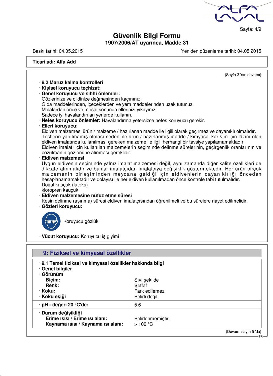 Nefes koruyucu önlemler: Havalandırma yetersizse nefes koruyucu gerekir. Elleri koruyucu: Eldiven malzemesi ürün / malzeme / hazırlanan madde ile ilgili olarak geçirmez ve dayanıklı olmalıdır.