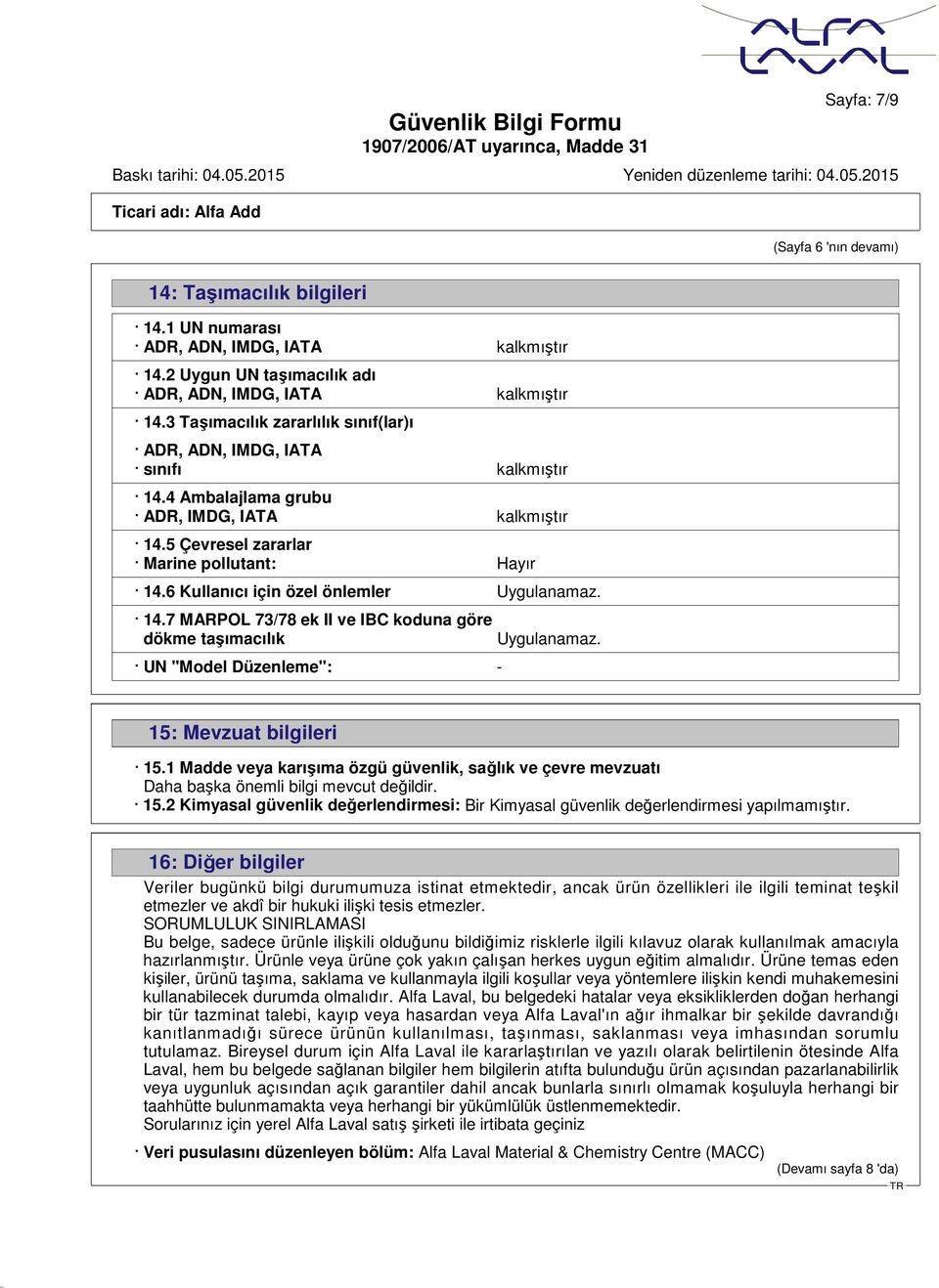 6 Kullanıcı için özel önlemler Uygulanamaz. 14.7 MARPOL 73/78 ek II ve IBC koduna göre dökme taşımacılık UN "Model Düzenleme": - Uygulanamaz. 15: Mevzuat bilgileri 15.