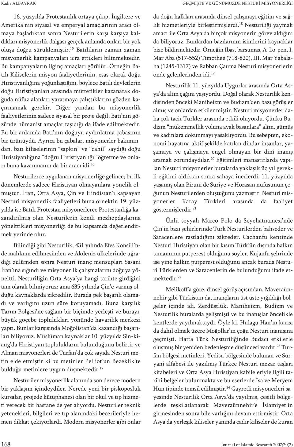 yo ner lik dal ga sı ger çek an lam da on la rı bir yok olu şa doğ ru sü rük le miş tir. 15 Ba tı lı la rın za man za man mis yo ner lik kam pan ya la rı ic ra et tik le ri bi lin mek te dir.