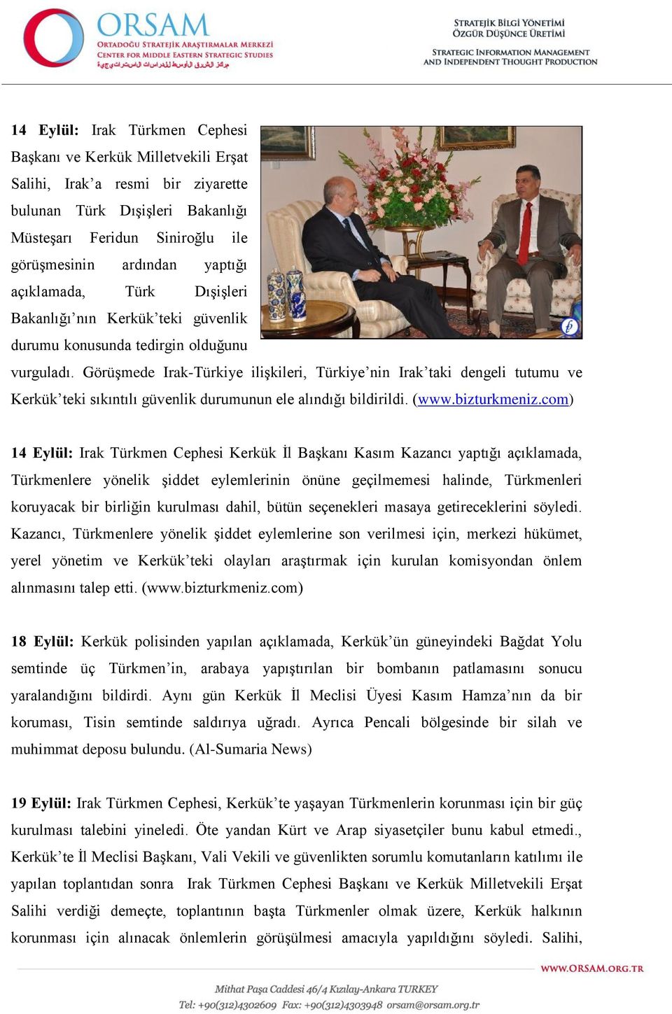 Görüşmede Irak-Türkiye ilişkileri, Türkiye nin Irak taki dengeli tutumu ve Kerkük teki sıkıntılı güvenlik durumunun ele alındığı bildirildi. (www.bizturkmeniz.