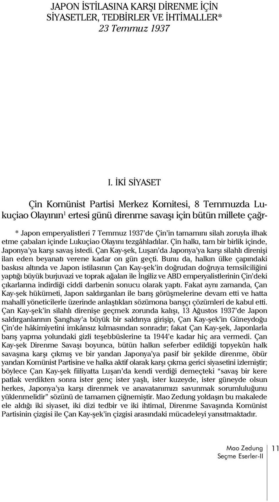 zoruyla ilhak etme çabalarý içinde Lukuçiao Olayýný tezgâhladýlar. Çin halký, tam bir birlik içinde, Japonya ya karþý savaþ istedi.