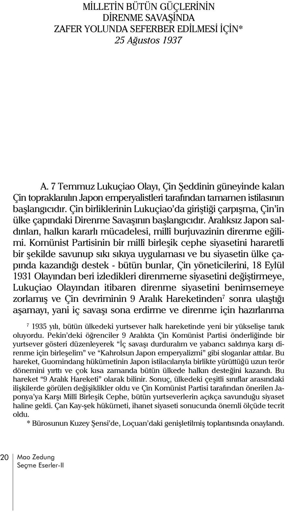 Çin birliklerinin Lukuçiao da giriþtiði çarpýþma, Çin in ülke çapýndaki Direnme Savaþýnýn baþlangýcýdýr. Aralýksýz Japon saldýrýlarý, halkýn kararlý mücadelesi, millî burjuvazinin direnme eðilimi.