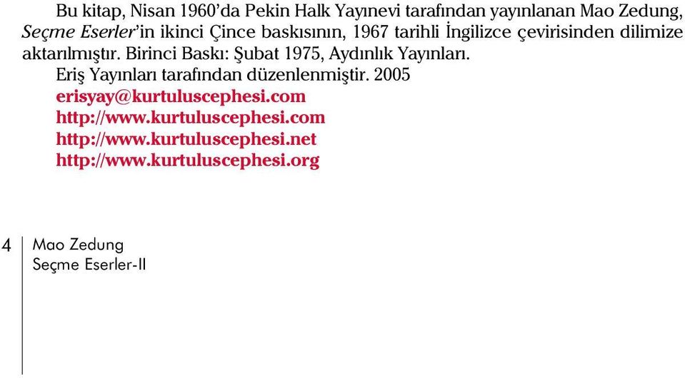 Birinci Baský: Þubat 1975, Aydýnlýk Yayýnlarý. Eriþ Yayýnlarý tarafýndan düzenlenmiþtir.